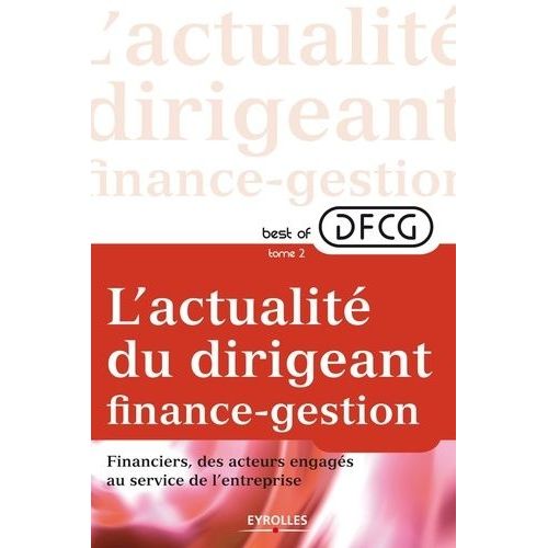 Best Of Dfcg L'actualité Du Dirigeant Finances-Gestion - Tome 2, Financiers, Des Acteurs Engagés Au Sein De L'entreprise