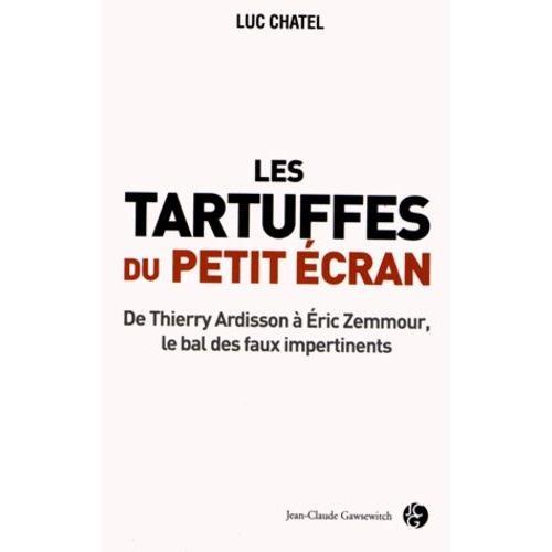 Les Tartuffes Du Petit Écran - De Thierry Ardisson À Eric Zemmour, Le Bal Des Faux Impertinents