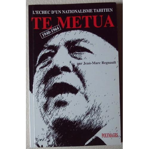 Te Metua L'échec D'un Nationalisme Tahitien 1940-1964