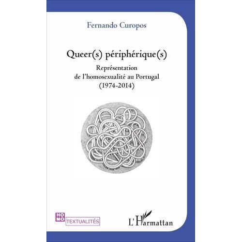 Queer(S) Périphérique(S) - Représentation De L'homosexualité Au Portugal (1974 - 2014)