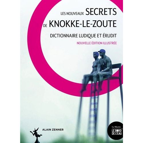 Les Nouveaux Secrets De Knokke-Le-Zoute - Dictionnaire Ludique Et Érudit