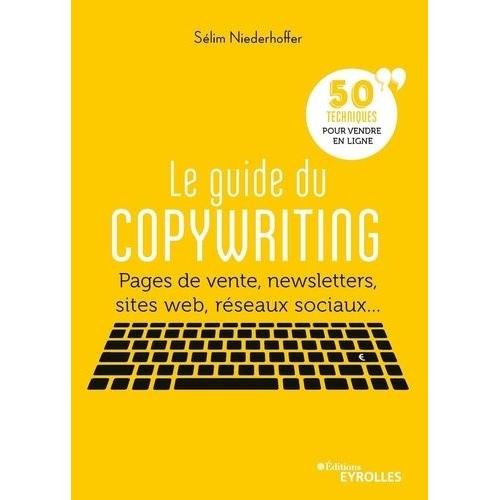 Le Guide Du Copywriting - Pages De Vente, Newsletters, Sites Web, Réseaux Sociaux - 50 Techniques Pour Vendre En Ligne