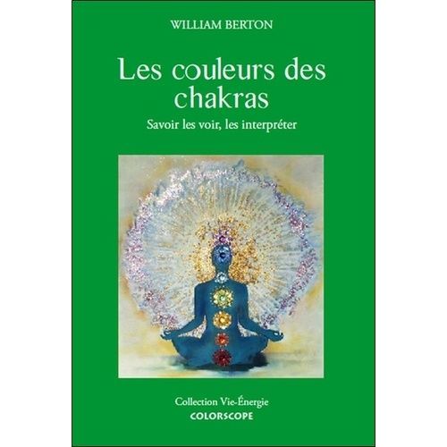 Les Couleurs Des Chakras - Savoir Les Voir Et Les Interpréter