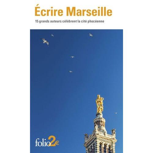 Ecrire Marseille - 15 Grands Auteurs Célèbrent La Cité Phocéenne