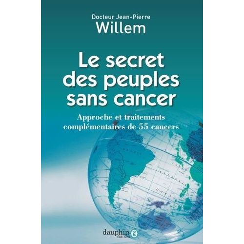 Le Secret Des Peuples Sans Cancer - Approche Et Traitements Complémentaires De 55 Cancers