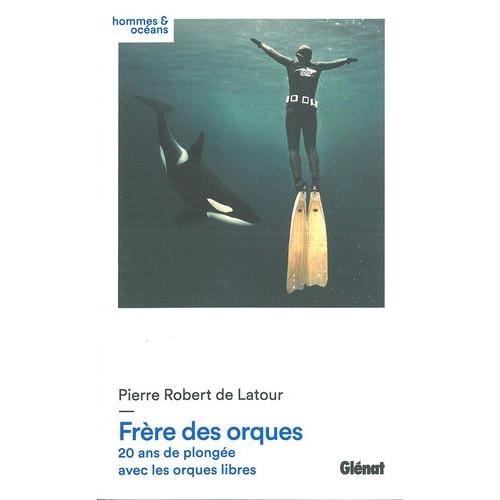 Frère Des Orques - 20 Ans De Plongée Avec Les Orques Libres