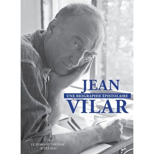 Jean Vilar, Une Biographie Épistolaire - 260 Lettres De Et À Jean Vilar