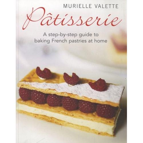 Pâtisserie - A Step-By-Step Guide To Baking French Pastries At Home