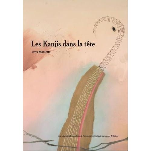 Les Kanjis Dans La Tête - Apprendre À Ne Pas Oublier Le Sens Et L'écriture Des Caractères Japonais