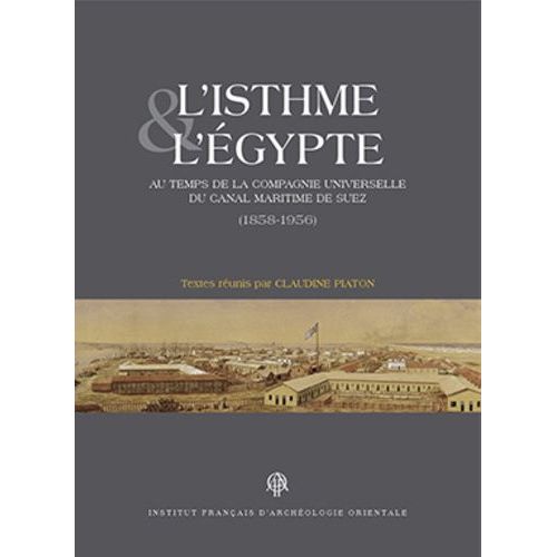 L'isthme Et L'egypte Au Temps De La Compagnie Universelle Du Canal Maritime De Suez (1858-1956)