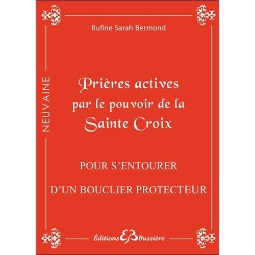 Prières Actives Par Le Pouvoir De La Sainte Croix : Pour S'entourer D'un Bouclier Protecteur