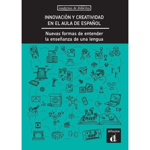 Innovacion Y Creatividad En El Aula De Espanol - Nuevas Formas De Entender La Ensenanza De La Lengua