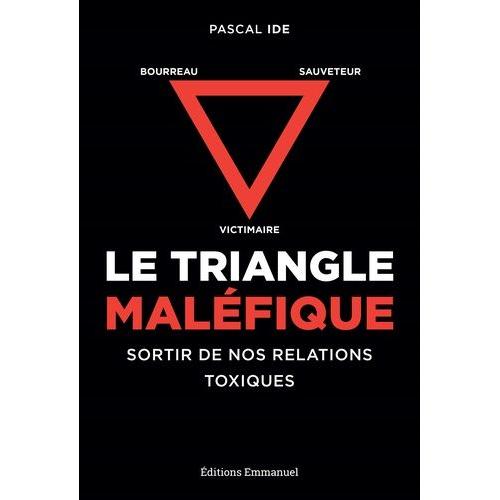 Le Triangle Maléfique - Victimaire, Sauveteur, Bourreau : Sortir De Nos Relations Toxiques