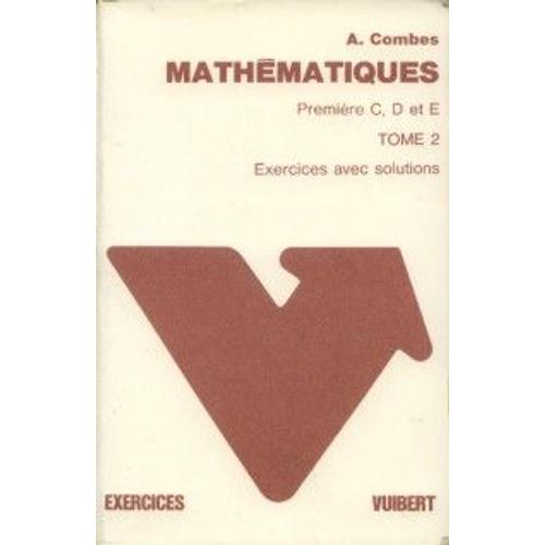 Mathématiques Première C, D Et E Tome 2 Exercices Et Solutions