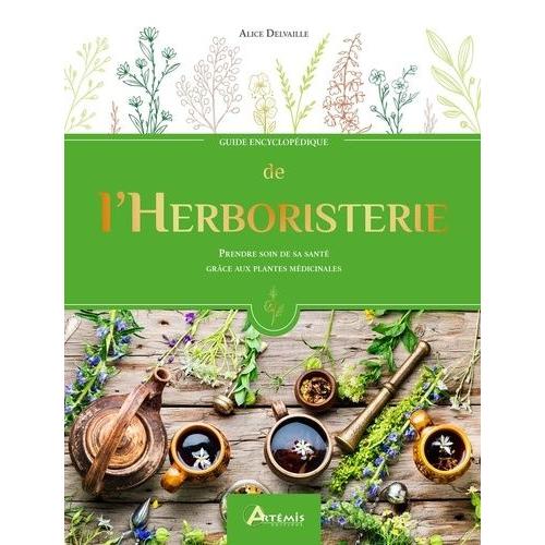 Guide Encyclopédique De L'herboristerie - Prendre Soin De Sa Santé Grâce Aux Plantes Médicinales