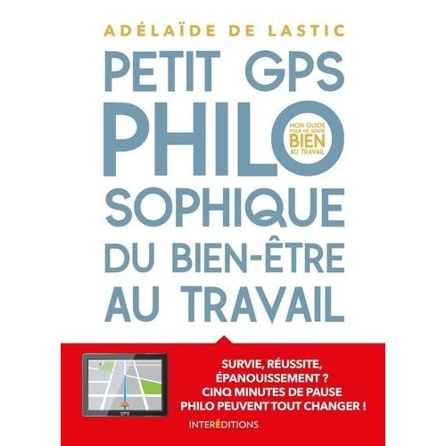 Petit Gps Philosophique Du Bien-Être Au Travail - Survie, Réussite, Épanouissement ? Cinq Minutes De Pause Philo Peuvent Tout Changer !
