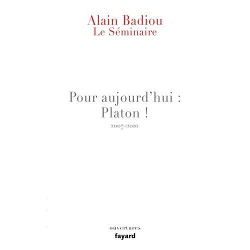 Pour Aujourd'hui : Platon ! - Le Séminaire 2007-2010