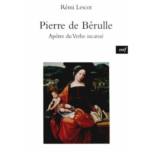 Pierre De Bérulle - Apôtre Du Verbe Incarné