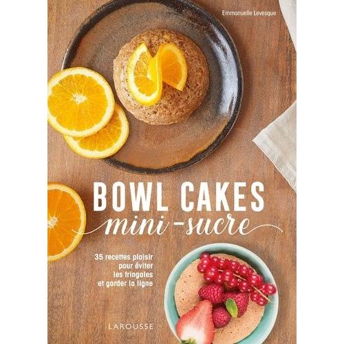 Bowl Cakes Mini-Sucres - 35 Recettes Plaisir Pour Éviter Les Fringales Et Garder La Ligne