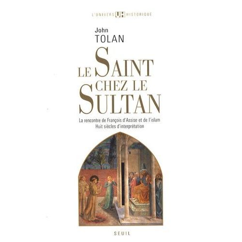 Le Saint Chez Le Sultan - La Rencontre De François D'assise Et De L'islam, Huit Siècles D'interprétation