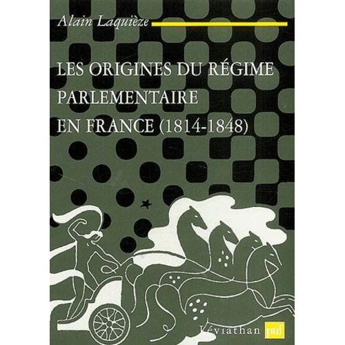 Les Origines Du Régime Parlementaire En France (1814-1848)
