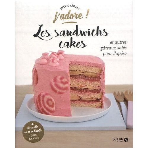 Les Sandwichs Cakes - Et Autres Gâteaux Salés Pour L'apéro