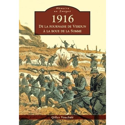 1916, De La Fournaise De Verdun À La Boue De La Somme