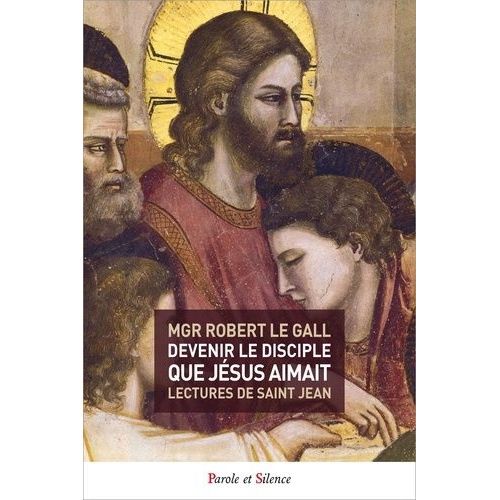 Devenir Le Disciple Que Jésus Aimait - Lectures De Saint Jean