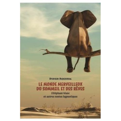 Le Monde Merveilleux Du Sommeil Et Des Rêves - L'éléphant Blanc Et Autres Contes Poétiques
