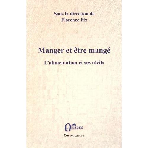 Manger Et Être Mangé - L'alimentation Et Ses Récits