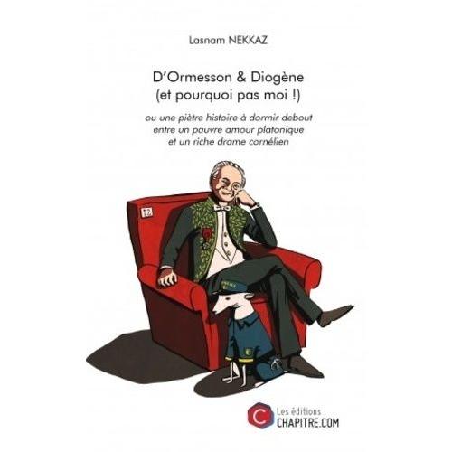 D'ormesson & Diogène (Et Pourquoi Pas Moi !) - Ou Une Piètre Histoire À Dormir Debout Entre Un Pauvre Amour Platonique Et Un Riche Drame Cornélien