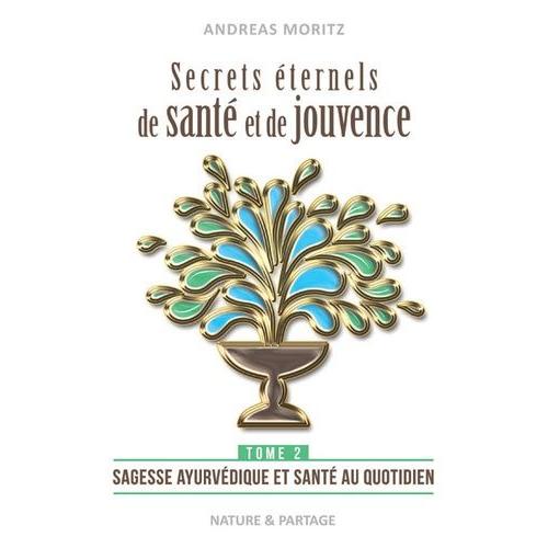 Secrets Éternels De Santé Et De Jouvence - Tome 2 : Sagesse Ayurvédique Et Santé Au Quotidien