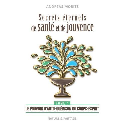 Secrets Éternels De Santé Et De Jouvence - Tome 1 : Le Pouvoir D'auto-Guérison Du Corps-Esprit