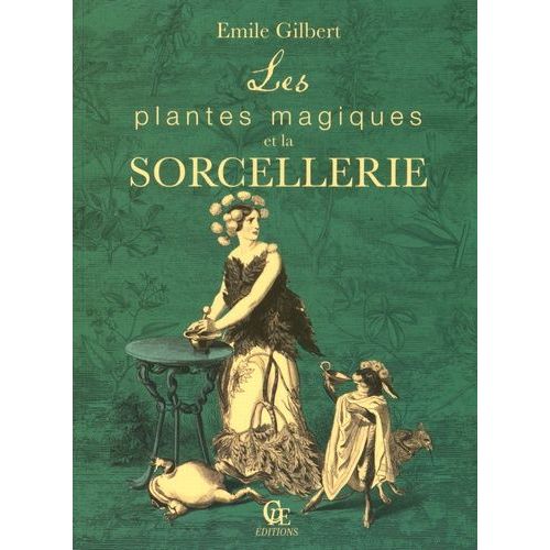 Les Plantes Magiques Et La Sorcellerie - Suivi De Philtres Et Boissons Enchantées Ayant Pour Base Les Plantes Pharmaceutiques