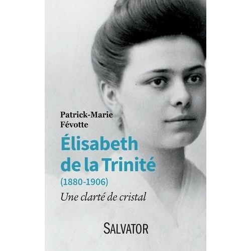 Elisabeth De La Trinité (1880-1906) - Une Clarté De Cristal