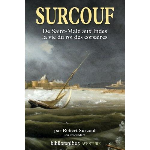 Surcouf - De Saint-Malo Aux Indes, La Vie Du Roi Des Corsaires