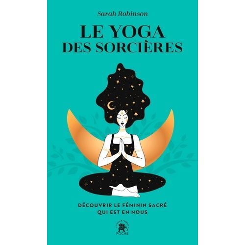 Le Yoga Des Sorcières - Découvrir Le Féminin Sacré Qui Est En Nous