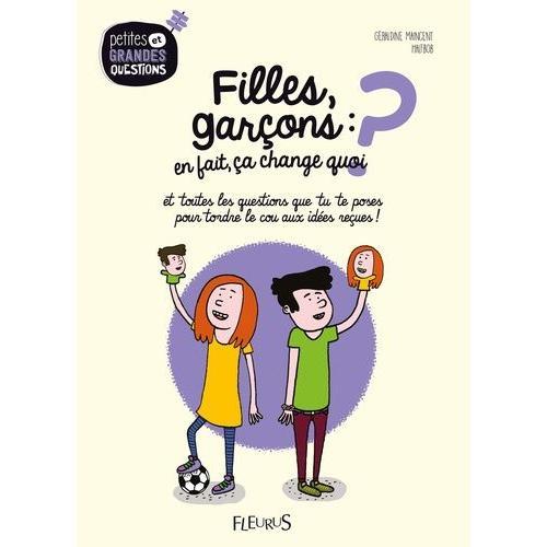 Filles, Garçons : En Fait, Ça Change Quoi ? - Et Toutes Les Questions Que Tu Te Poses Pour Tordre Le Cou Aux Idées Reçues !