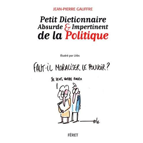 Petit Dictionnaire Absurde & Impertinent De La Politique