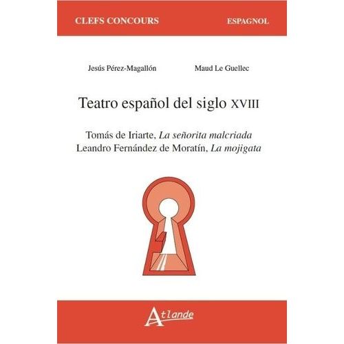 Teatro Español Del Siglo Xviii - Tomas De Iriarte, La Señorita Malcriada - Leandro Fernandez De Moratin, La Mojigata