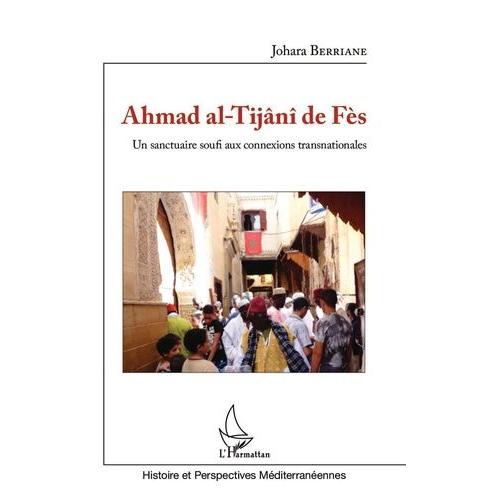 Ahmad Al-Tijâni De Fès - Un Sanctuaire Soufi Aux Connexions Transnationales