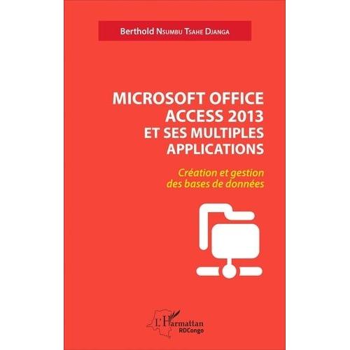 Microsoft Office Access 2013 Et Ses Multiples Applications - Création Et Gestion Des Bases De Données