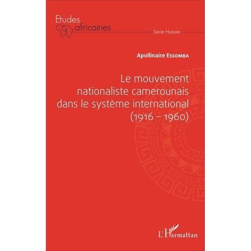 Le Mouvement Nationaliste Camerounais Dans Le Système International (1916-1960)