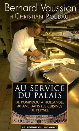 Au Service Du Palais - De Pompidou À Hollande, 40 Ans Dans Les Cuisines De L'elysée