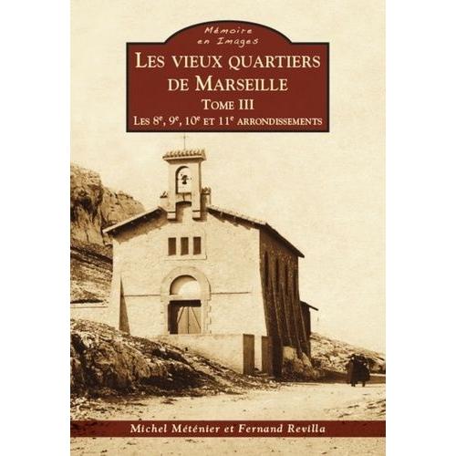 Les Vieux Quartiers De Marseille - Tome 3, Les 8e, 9e, 10e Et 11e Arrondissements