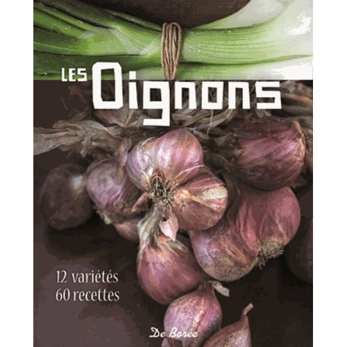 Les Oignons - 12 Variétés, 60 Recettes