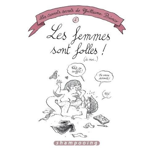 Les Carnets Secrets De Guillaume Bianco Tome 2 - Les Femmes Sont Folles ! (De Moi...)