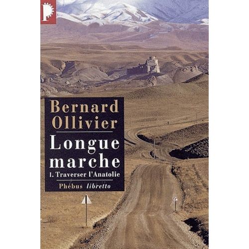 Longue Marche Tome 1 - Traverser L'anatolie - A Pied De La Méditerranée Jusqu'en Chine Par La Route De La Soie