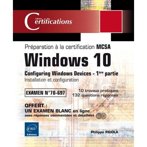 Windows 10 - Préparation À La Certification Mcsa Configuring Windows Devices (Examen 70-697) - 1ère Partie : Installation Et Configuration