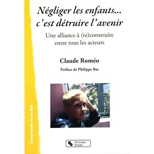 Négliger Les Enfants - C'est Détruire L'avenir - Une Alliance À (Re)Construire Entre Tous Les Acteurs